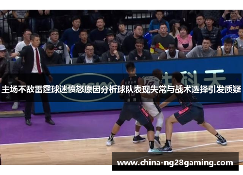主场不敌雷霆球迷愤怒原因分析球队表现失常与战术选择引发质疑