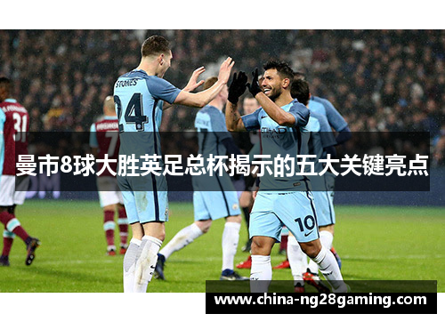 曼市8球大胜英足总杯揭示的五大关键亮点