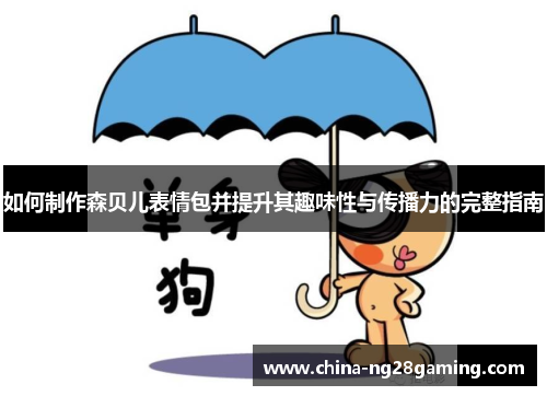 如何制作森贝儿表情包并提升其趣味性与传播力的完整指南