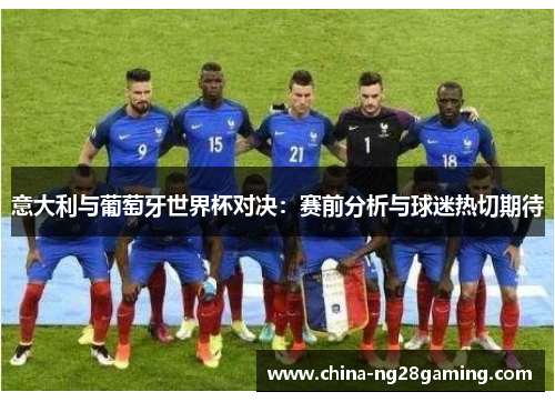 意大利与葡萄牙世界杯对决：赛前分析与球迷热切期待