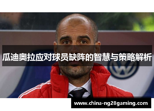 瓜迪奥拉应对球员缺阵的智慧与策略解析