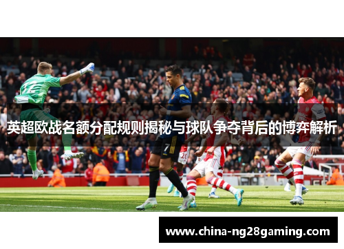 英超欧战名额分配规则揭秘与球队争夺背后的博弈解析