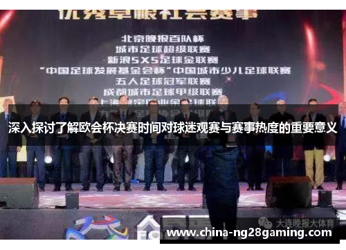 深入探讨了解欧会杯决赛时间对球迷观赛与赛事热度的重要意义 深入探讨了解欧会杯决赛时间对球迷观赛与赛事热度的重要意义
