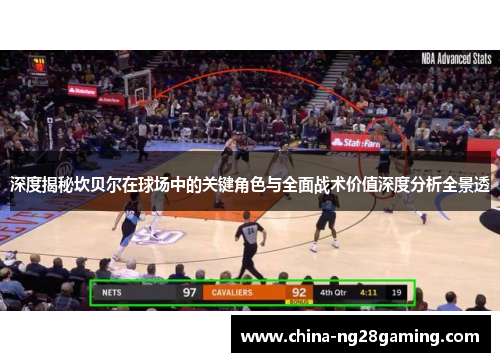 深度揭秘坎贝尔在球场中的关键角色与全面战术价值深度分析全景透