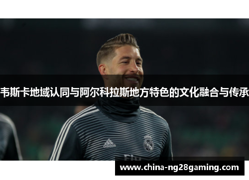 韦斯卡地域认同与阿尔科拉斯地方特色的文化融合与传承 韦斯卡地域认同与阿尔科拉斯地方特色的文化融合与传承