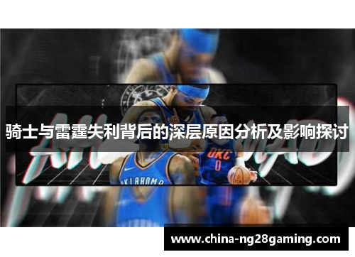 骑士与雷霆失利背后的深层原因分析及影响探讨