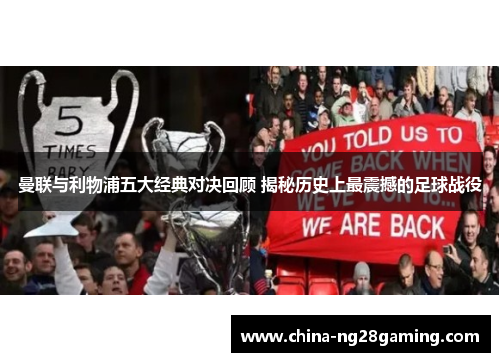 曼联与利物浦五大经典对决回顾 揭秘历史上最震撼的足球战役