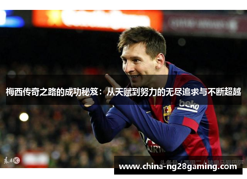梅西传奇之路的成功秘笈：从天赋到努力的无尽追求与不断超越