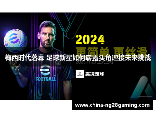 梅西时代落幕 足球新星如何崭露头角迎接未来挑战