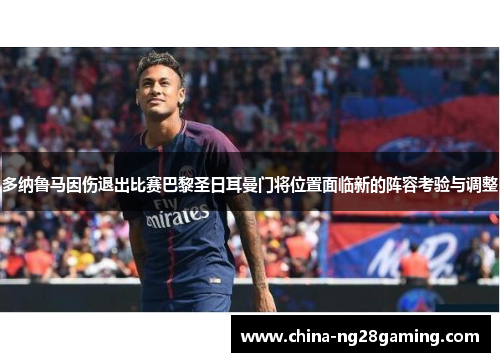 多纳鲁马因伤退出比赛巴黎圣日耳曼门将位置面临新的阵容考验与调整