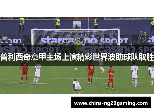 普利西奇意甲主场上演精彩世界波助球队取胜