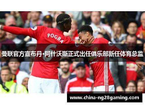 曼联官方宣布丹·阿什沃斯正式出任俱乐部新任体育总监