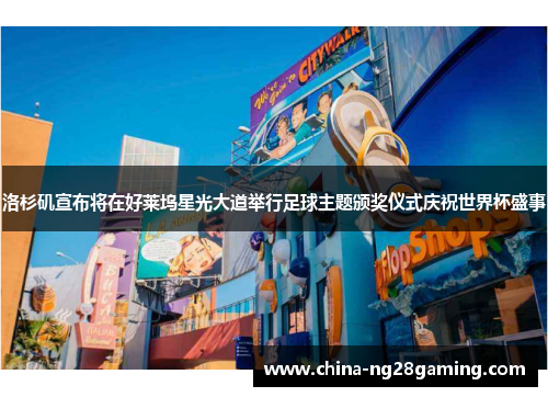 洛杉矶宣布将在好莱坞星光大道举行足球主题颁奖仪式庆祝世界杯盛事