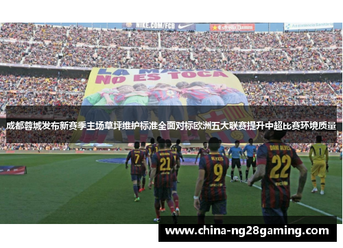 成都蓉城发布新赛季主场草坪维护标准全面对标欧洲五大联赛提升中超比赛环境质量